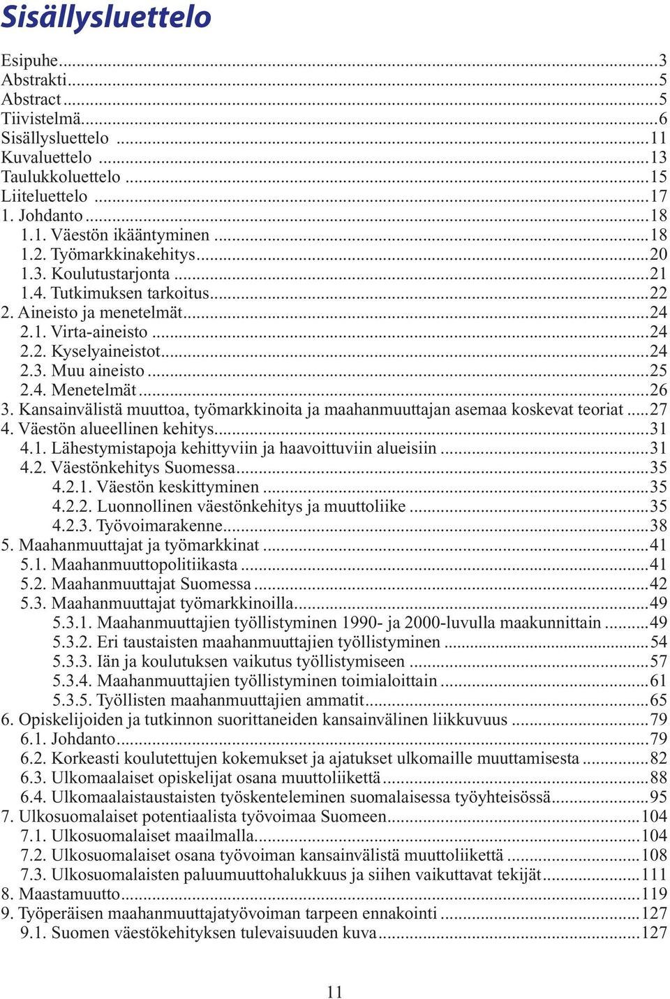 4. Menetelmät...26 3. Kansainvälistä muuttoa, työmarkkinoita ja maahanmuuttajan asemaa koskevat teoriat...27 4. Väestön alueellinen kehitys...31 