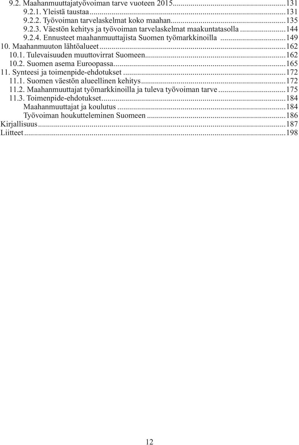 ..165 11. Synteesi ja toimenpide-ehdotukset...172 11.1. Suomen väestön alueellinen kehitys...172 11.2. Maahanmuuttajat työmarkkinoilla ja tuleva työvoiman tarve...175 11.3.