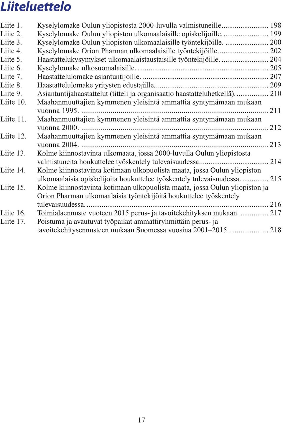 Haastattelukysymykset ulkomaalaistaustaisille työntekijöille.... 204 Liite 6. Kyselylomake ulkosuomalaisille.... 205 Liite 7. Haastattelulomake asiantuntijoille.... 207 Liite 8.