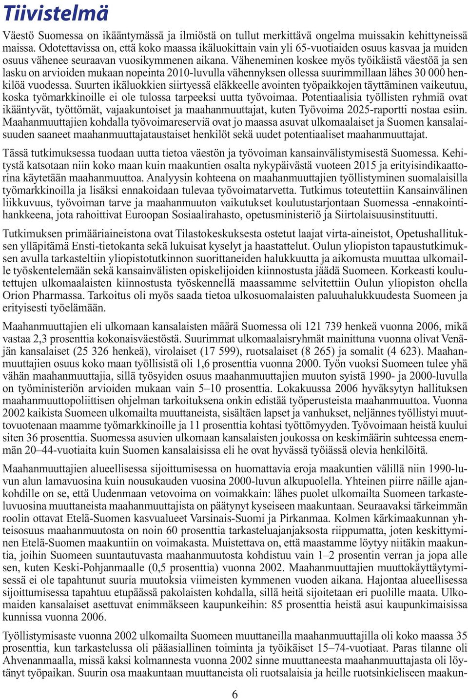 Väheneminen koskee myös työikäistä väestöä ja sen lasku on arvioiden mukaan nopeinta 2010-luvulla vähennyksen ollessa suurimmillaan lähes 30 000 henkilöä vuodessa.