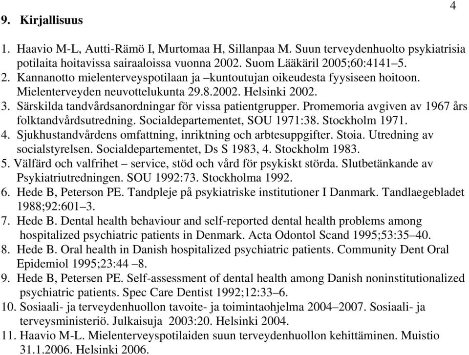 Särskilda tandvårdsanordningar för vissa patientgrupper. Promemoria avgiven av 1967 års folktandvårdsutredning. Socialdepartementet, SOU 1971:38. Stockholm 1971. 4.