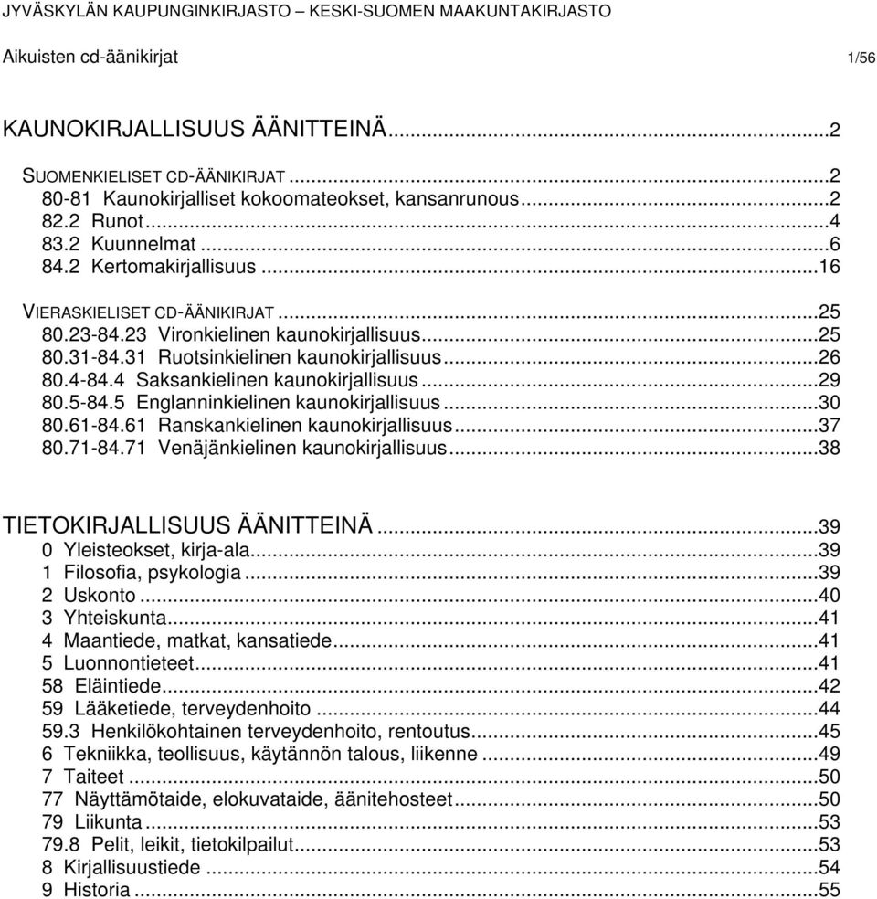 4 Saksankielinen kaunokirjallisuus...29 80.5-84.5 Englanninkielinen kaunokirjallisuus...30 80.61-84.61 Ranskankielinen kaunokirjallisuus...37 80.71-84.71 Venäjänkielinen kaunokirjallisuus.