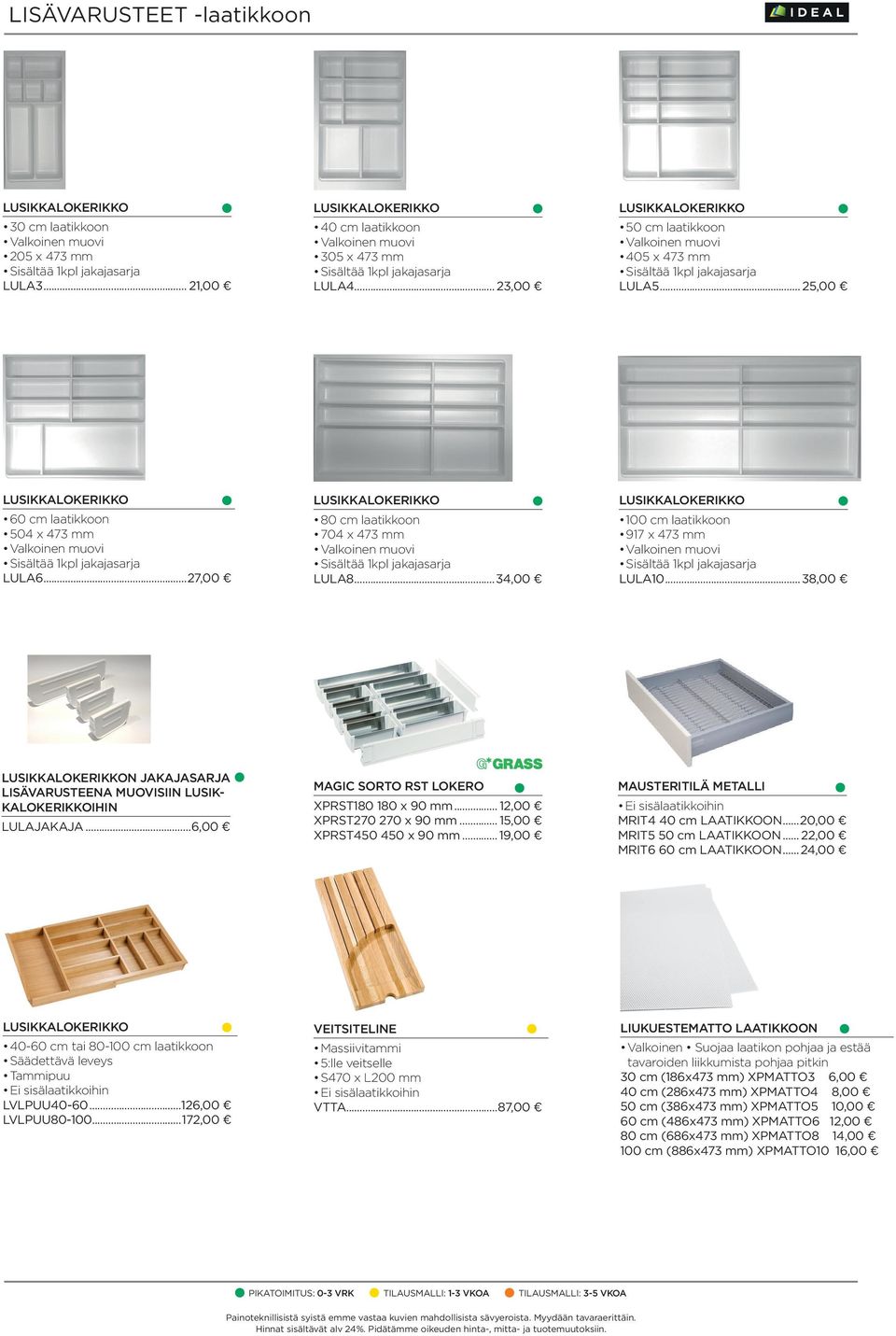 ..6,00 MAGIC SORTO RST LOKERO XPRST180 180 x 90 mm... 12,00 XPRST270 270 x 90 mm... 15,00 XPRST450 450 x 90 mm... 19,00 MAUSTERITILÄ METALLI Ei sisälaatikkoihin MRIT4 40 cm LAATIKKOON.