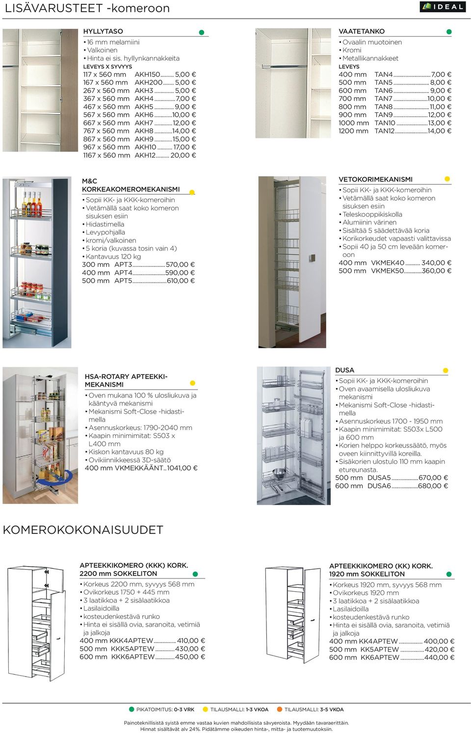 .. 17,00 1167 x 560 mm AKH12... 20,00 VAATETANKO Ovaalin muotoinen Kromi Metallikannakkeet LEVEYS 400 mm TAN4...7,00 500 mm TAN5... 8,00 600 mm TAN6... 9,00 700 mm TAN7...10,00 800 mm TAN8.