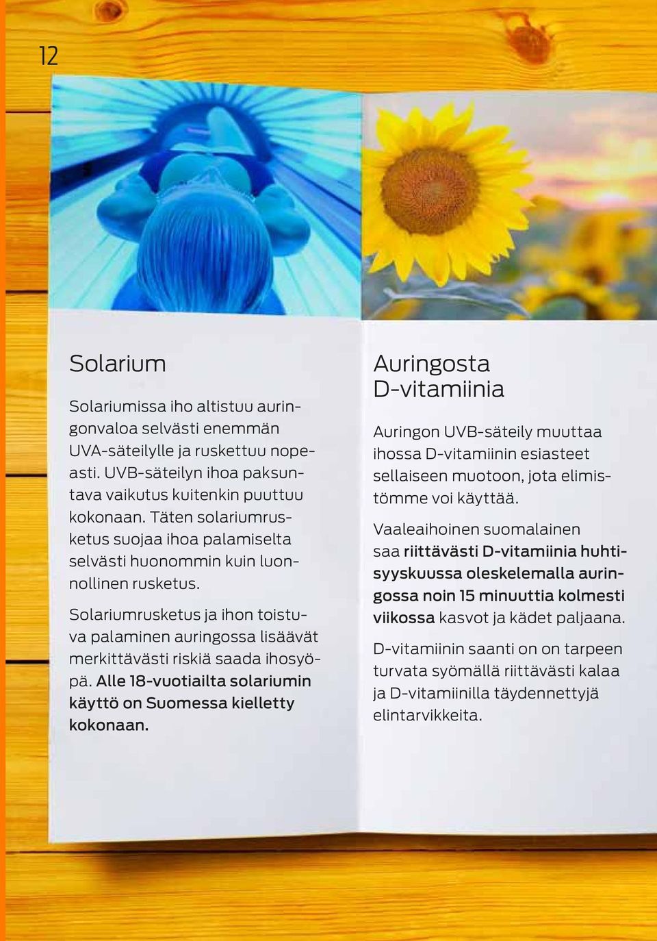 Alle 18-vuotiailta solariumin käyttö on Suomessa kielletty kokonaan.