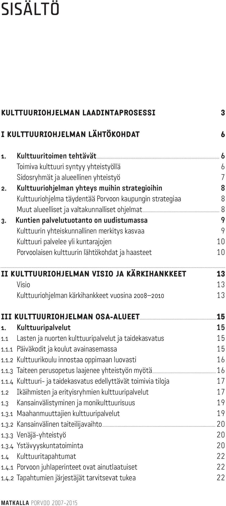 Kuntien palvelutuotanto on uudistumassa 9 Kulttuurin yhteiskunnallinen merkitys kasvaa 9 Kulttuuri palvelee yli kuntarajojen 10 Porvoolaisen kulttuurin lähtökohdat ja haasteet 10 II KULTTUURIOHJELMAN