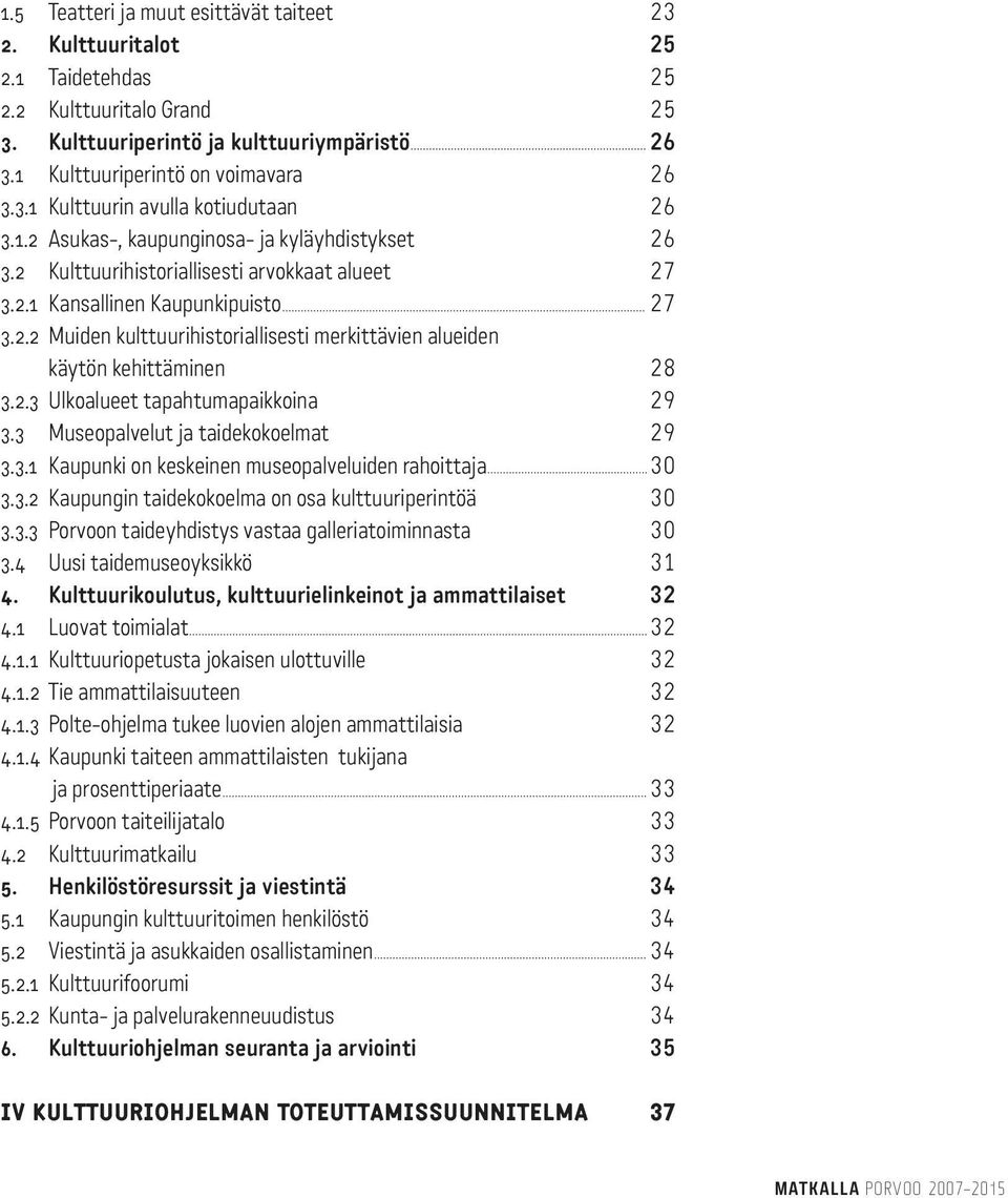 2.3 Ulkoalueet tapahtumapaikkoina 29 3.3 Museopalvelut ja taidekokoelmat 29 3.3.1 Kaupunki on keskeinen museopalveluiden rahoittaja 30 3.3.2 Kaupungin taidekokoelma on osa kulttuuriperintöä 30 3.3.3 Porvoon taideyhdistys vastaa galleriatoiminnasta 30 3.