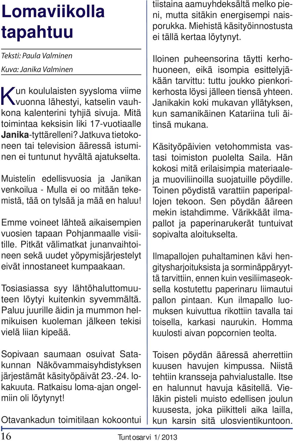 Muistelin edellisvuosia ja Janikan venkoilua - Mulla ei oo mitään tekemistä, tää on tylsää ja mää en haluu! Emme voineet lähteä aikaisempien vuosien tapaan Pohjanmaalle visiitille.