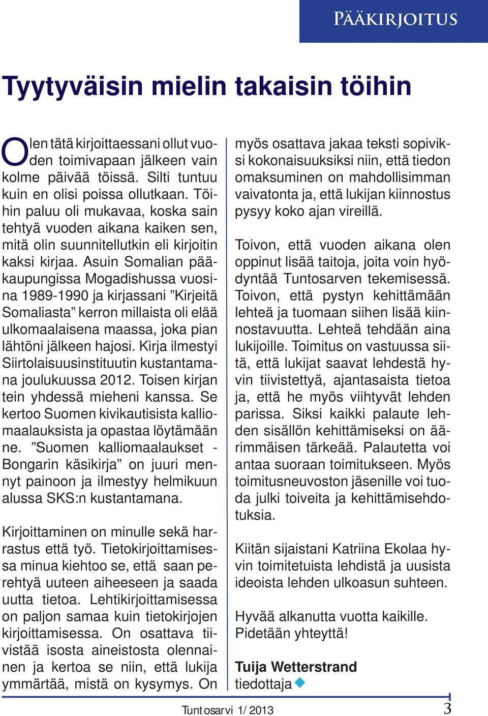 Asuin Somalian pääkaupungissa Mogadishussa vuosina 1989-1990 ja kirjassani Kirjeitä Somaliasta kerron millaista oli elää ulkomaalaisena maassa, joka pian lähtöni jälkeen hajosi.