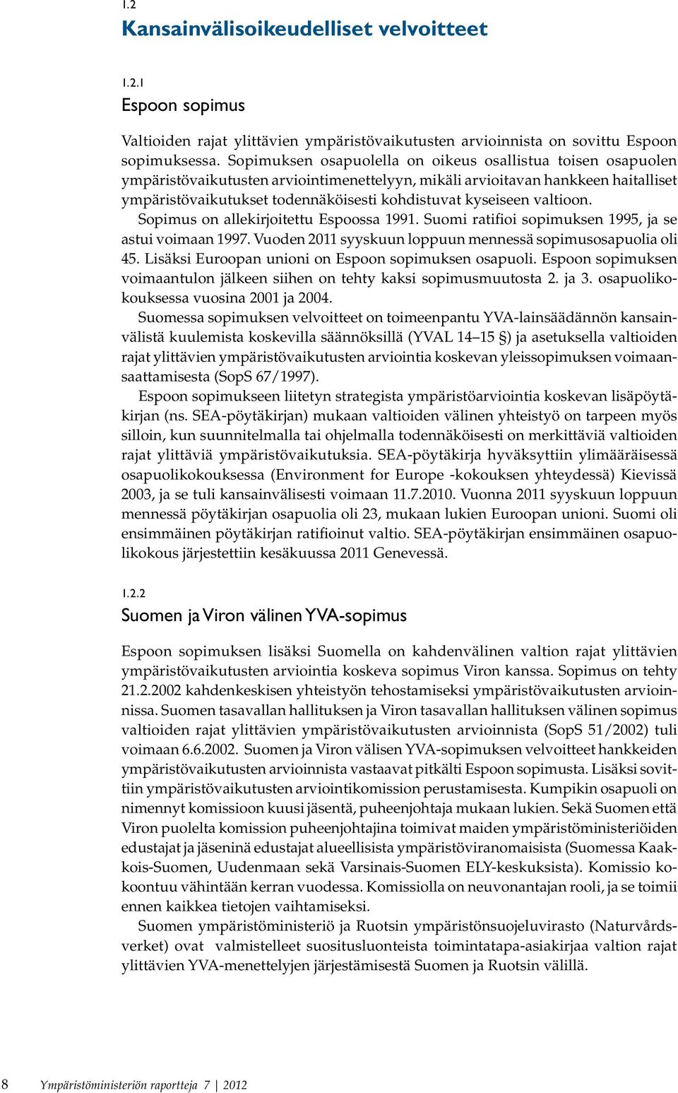 kyseiseen valtioon. Sopimus on allekirjoitettu Espoossa 1991. Suomi ratifioi sopimuksen 1995, ja se astui voi maan 1997. Vuoden 2011 syyskuun loppuun mennessä sopimusosapuolia oli 45.