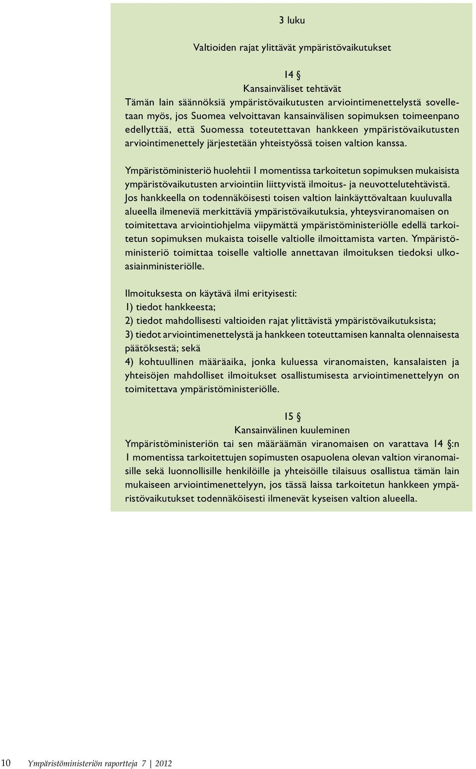 Ympäristöministeriö huolehtii 1 momentissa tarkoitetun sopimuksen mukaisista ympäristövaikutusten arviointiin liittyvistä ilmoitus- ja neuvottelutehtävistä.