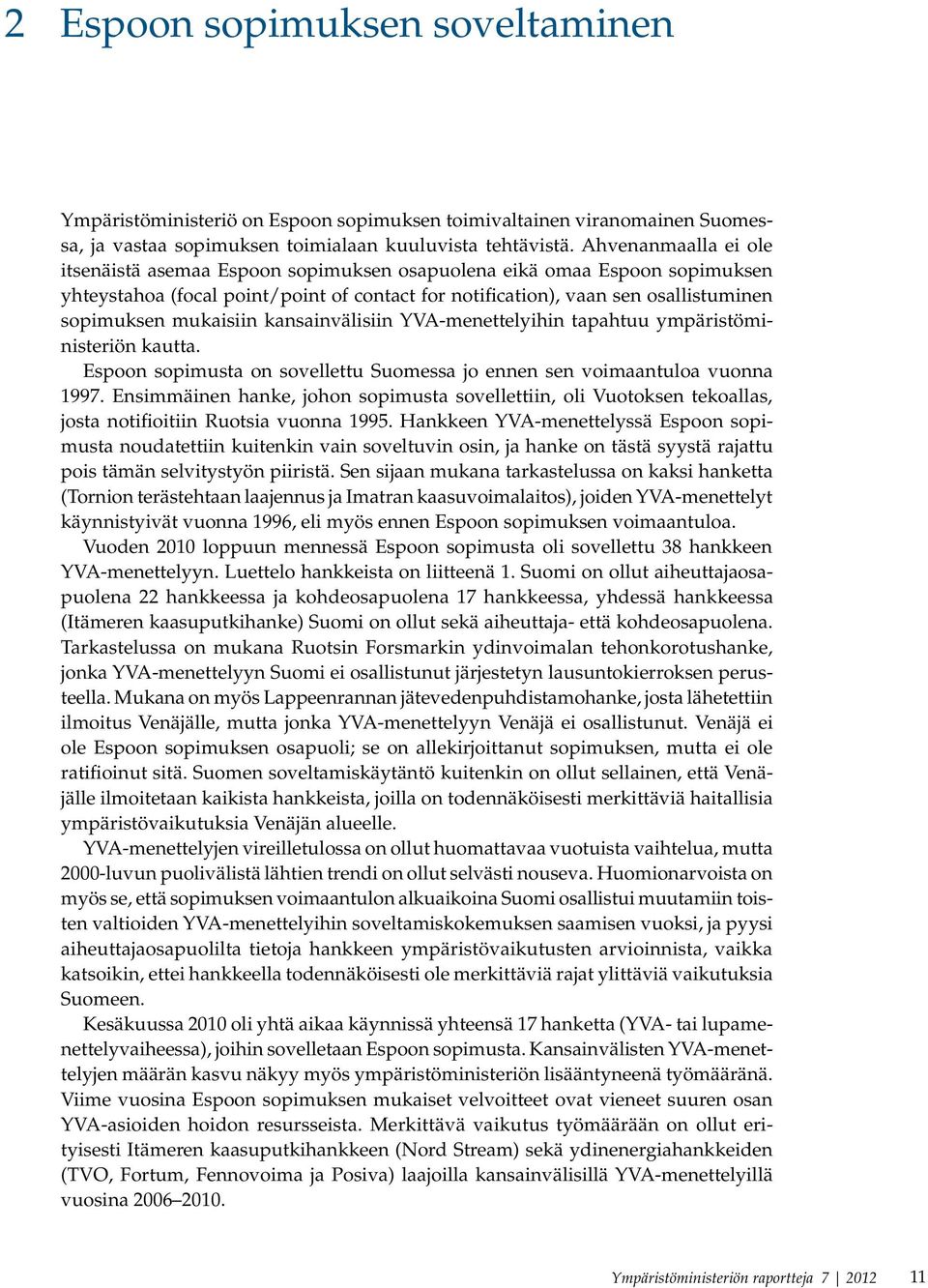 mukaisiin kansainvälisiin YVA-menettelyihin tapahtuu ympäristöministeriön kautta. Espoon sopimusta on sovellettu Suomessa jo ennen sen voimaantuloa vuonna 1997.