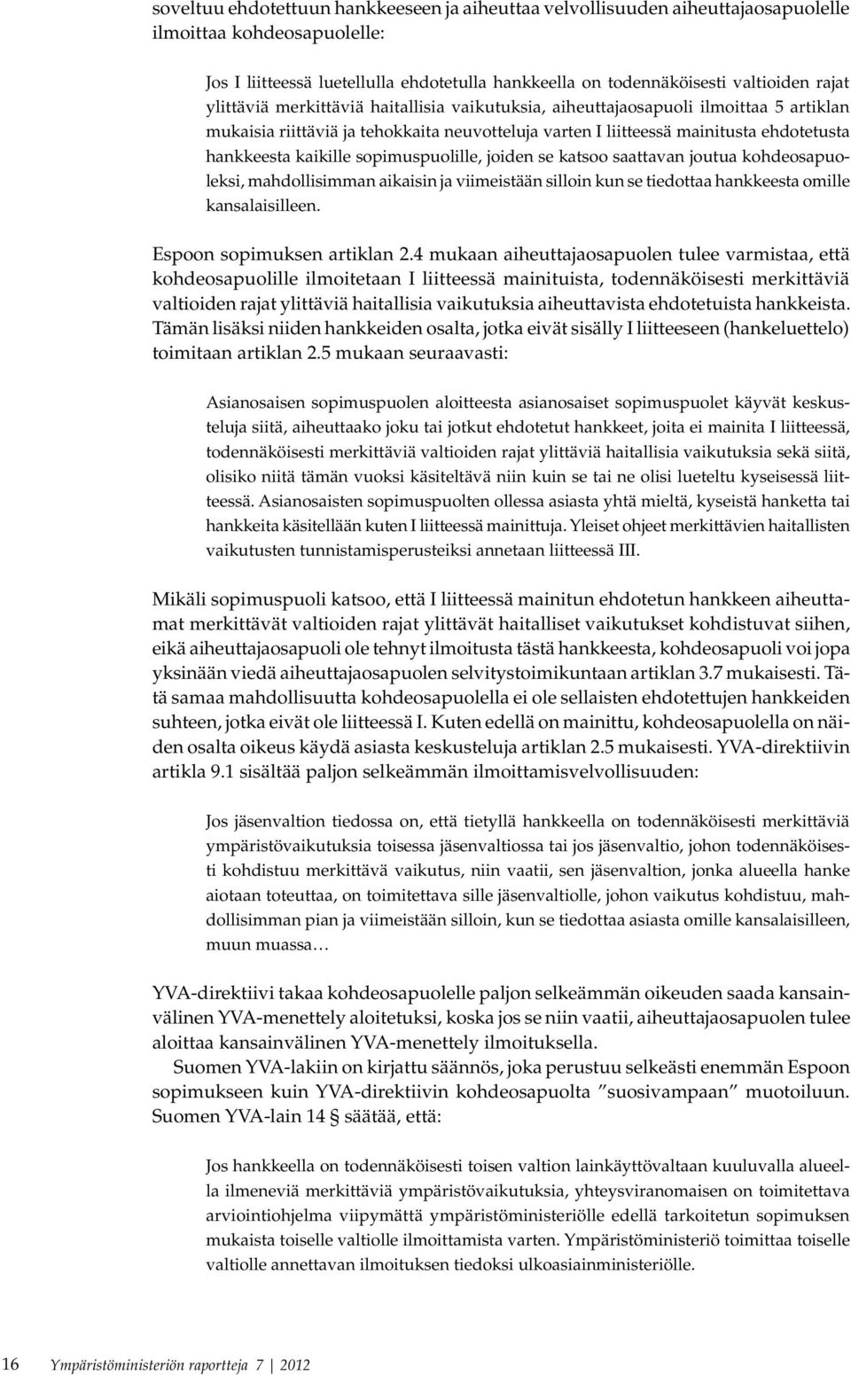 sopimuspuolille, joiden se katsoo saattavan joutua kohdeosapuoleksi, mahdollisimman aikaisin ja viimeistään silloin kun se tiedottaa hankkeesta omille kansalaisilleen. Espoon sopimuksen artiklan 2.