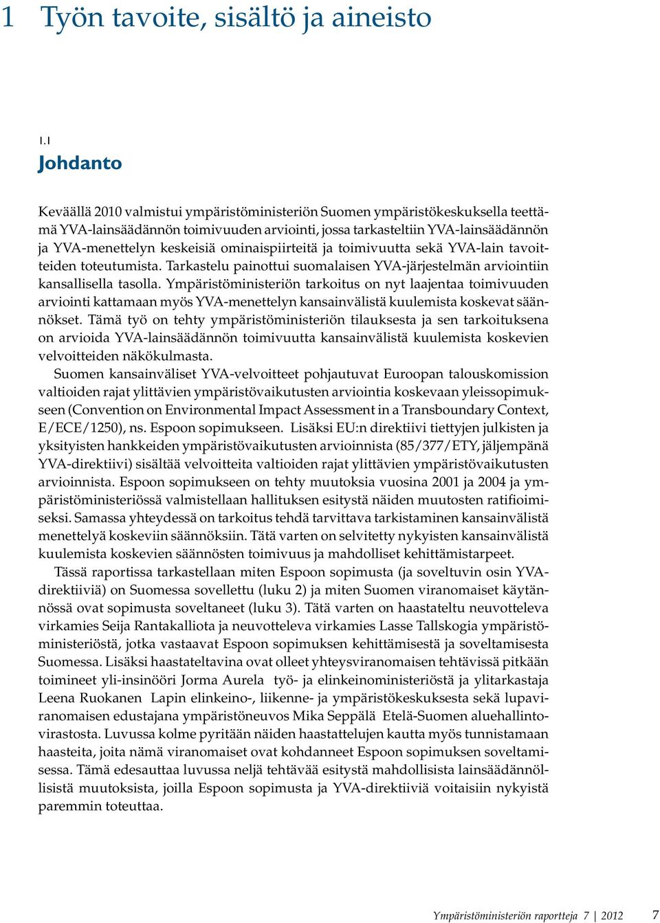 keskeisiä ominaispiirteitä ja toimivuutta sekä YVA-lain tavoitteiden toteutumista. Tarkas telu painottui suomalaisen YVA-järjestelmän arviointiin kansallisella tasolla.