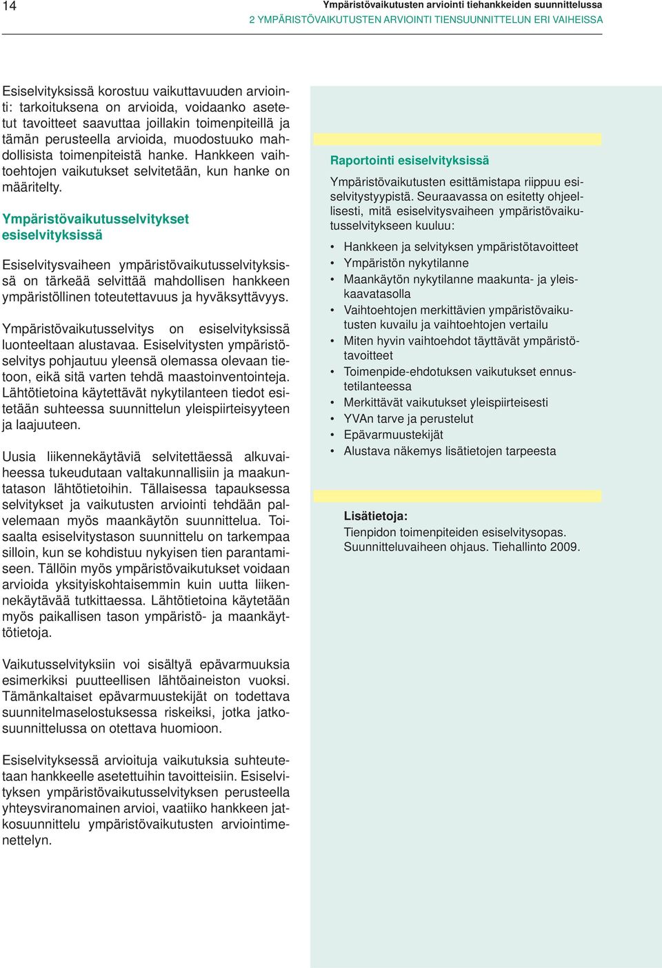 hanke. Hankkeen vaihtoehtojen vaikutukset selvitetään, kun hanke on määritelty.