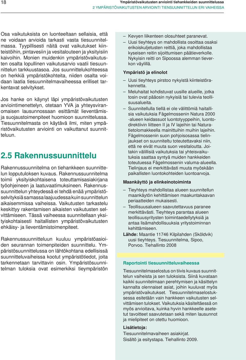 Monien muidenkin ympäristövaikutusten osalta lopullinen vaikutusarvio vaatii tiesuunnittelun tarkkuustasoa.