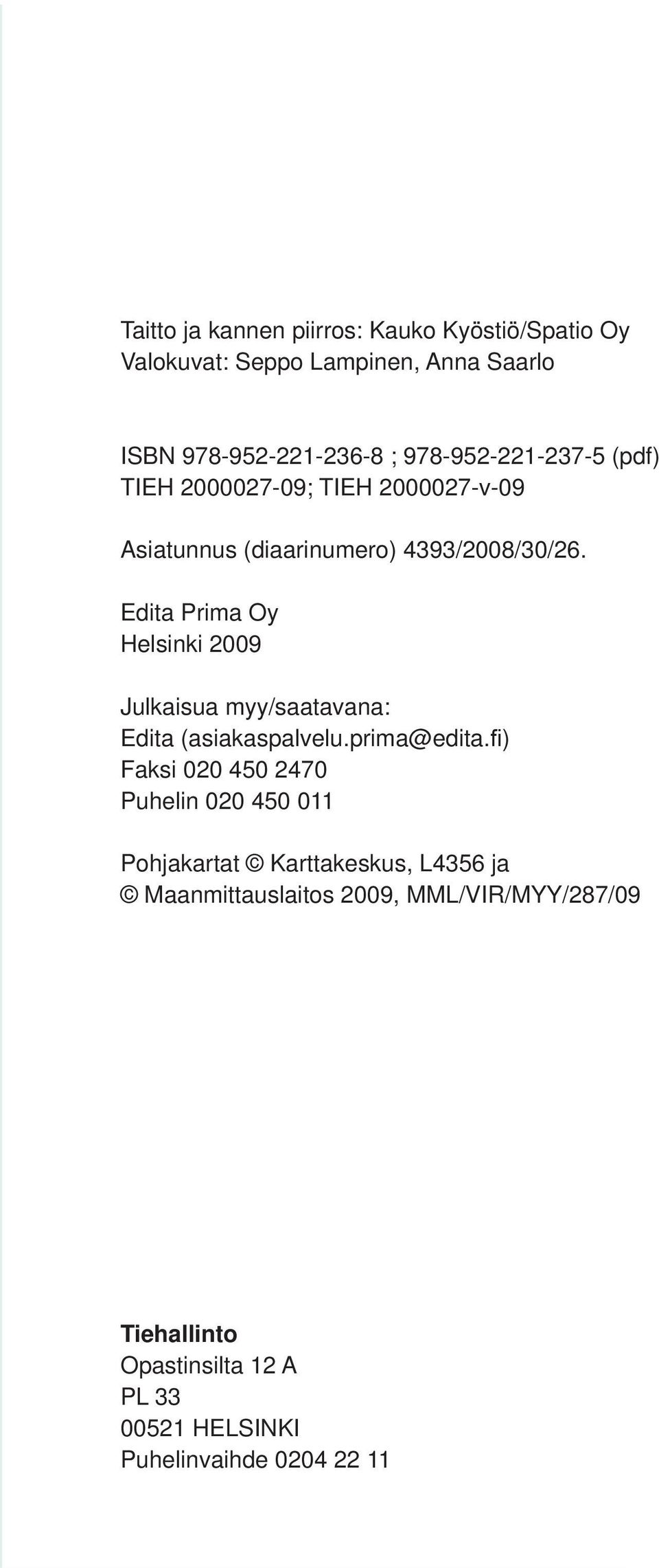 (diaarinumero) 4393/2008/30/26. Edita Prima Oy Helsinki 2009 Julkaisua myy/saatavana: Edita (asiakaspalvelu.prima@edita.