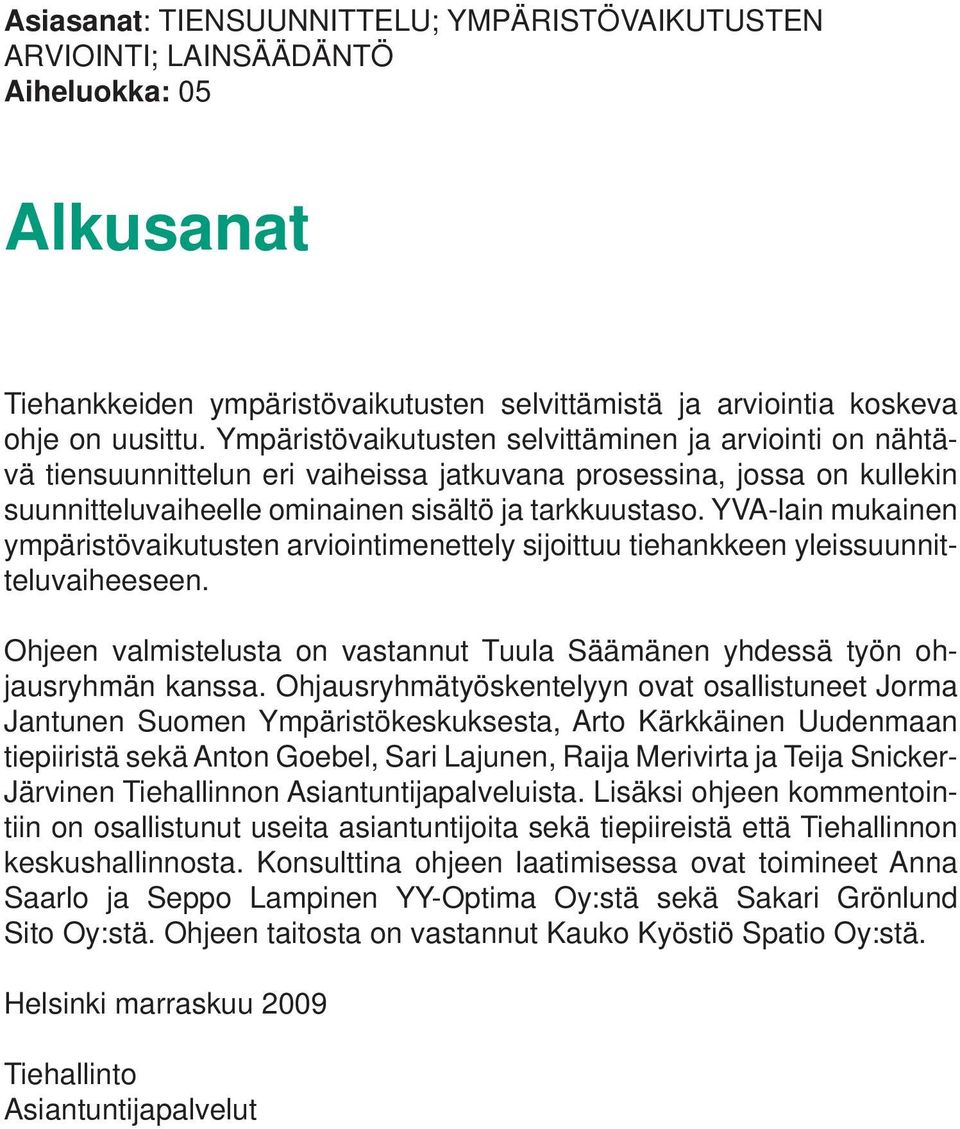 YVA-lain mukainen ympäristövaikutusten arviointimenettely sijoittuu tiehankkeen yleissuunnitteluvaiheeseen. Ohjeen valmistelusta on vastannut Tuula Säämänen yhdessä työn ohjausryhmän kanssa.