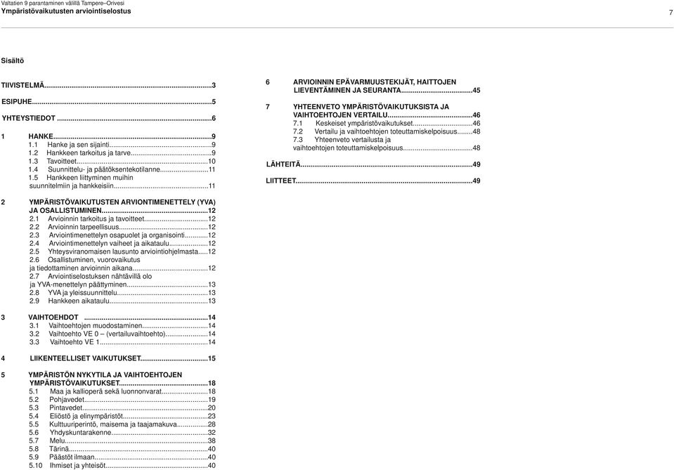 ..45 7 YHTEENVETO YMPÄRISTÖVAIKUTUKSISTA JA VAIHTOEHTOJEN VERTAILU...46 7.1 Keskeiset ympäristövaikutukset...46 7.2 Vertailu ja vaihtoehtojen toteuttamiskelpoisuus...48 7.