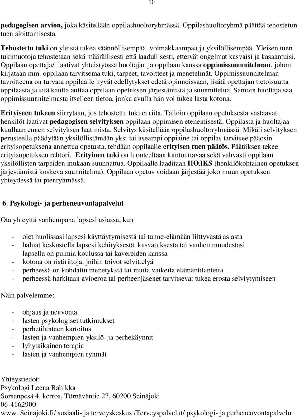 Yleisen tuen tukimuotoja tehostetaan sekä määrällisesti että laadullisesti, etteivät ongelmat kasvaisi ja kasaantuisi.