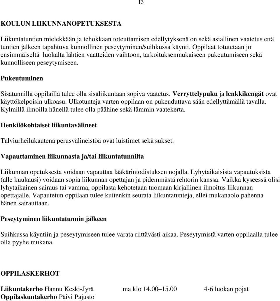 Pukeutuminen Sisätunnilla oppilailla tulee olla sisäliikuntaan sopiva vaatetus. Verryttelypuku ja lenkkikengät ovat käyttökelpoisin ulkoasu.