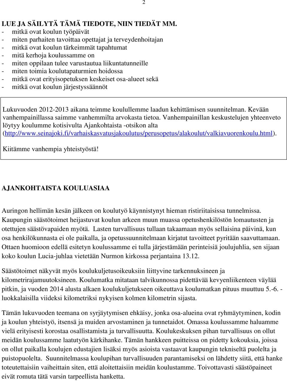 liikuntatunneille - miten toimia koulutapaturmien hoidossa - mitkä ovat erityisopetuksen keskeiset osa-alueet sekä - mitkä ovat koulun järjestyssäännöt Lukuvuoden 2012-2013 aikana teimme koulullemme