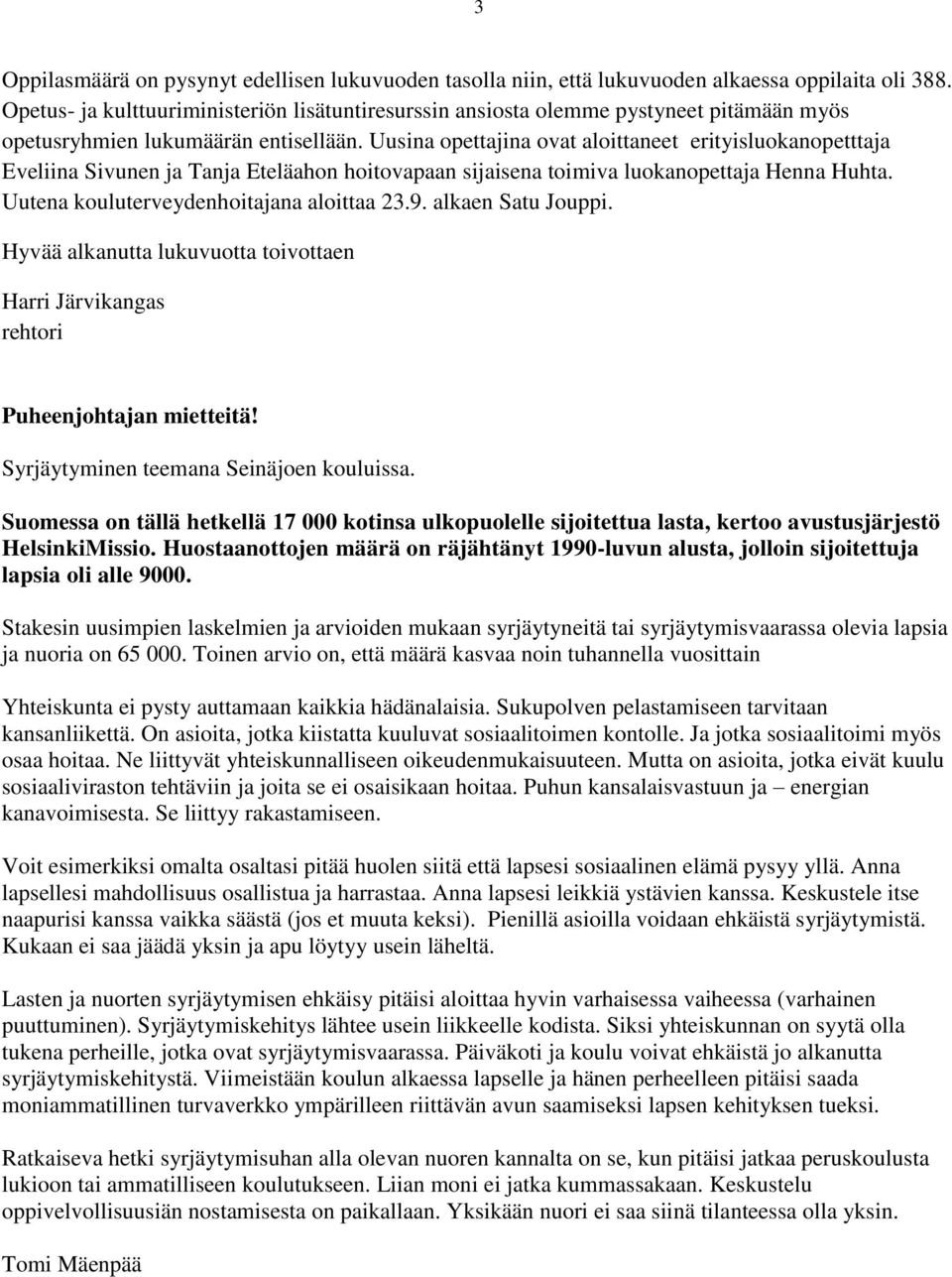 Uusina opettajina ovat aloittaneet erityisluokanopetttaja Eveliina Sivunen ja Tanja Eteläahon hoitovapaan sijaisena toimiva luokanopettaja Henna Huhta. Uutena kouluterveydenhoitajana aloittaa 23.9.