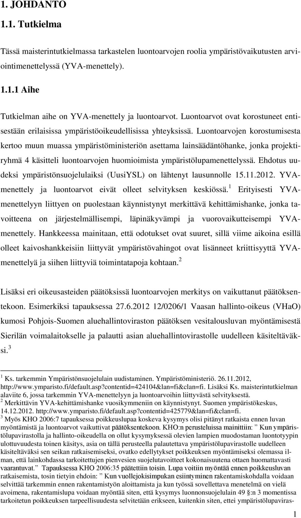 Luontoarvojen korostumisesta kertoo muun muassa ympäristöministeriön asettama lainsäädäntöhanke, jonka projektiryhmä 4 käsitteli luontoarvojen huomioimista ympäristölupamenettelyssä.