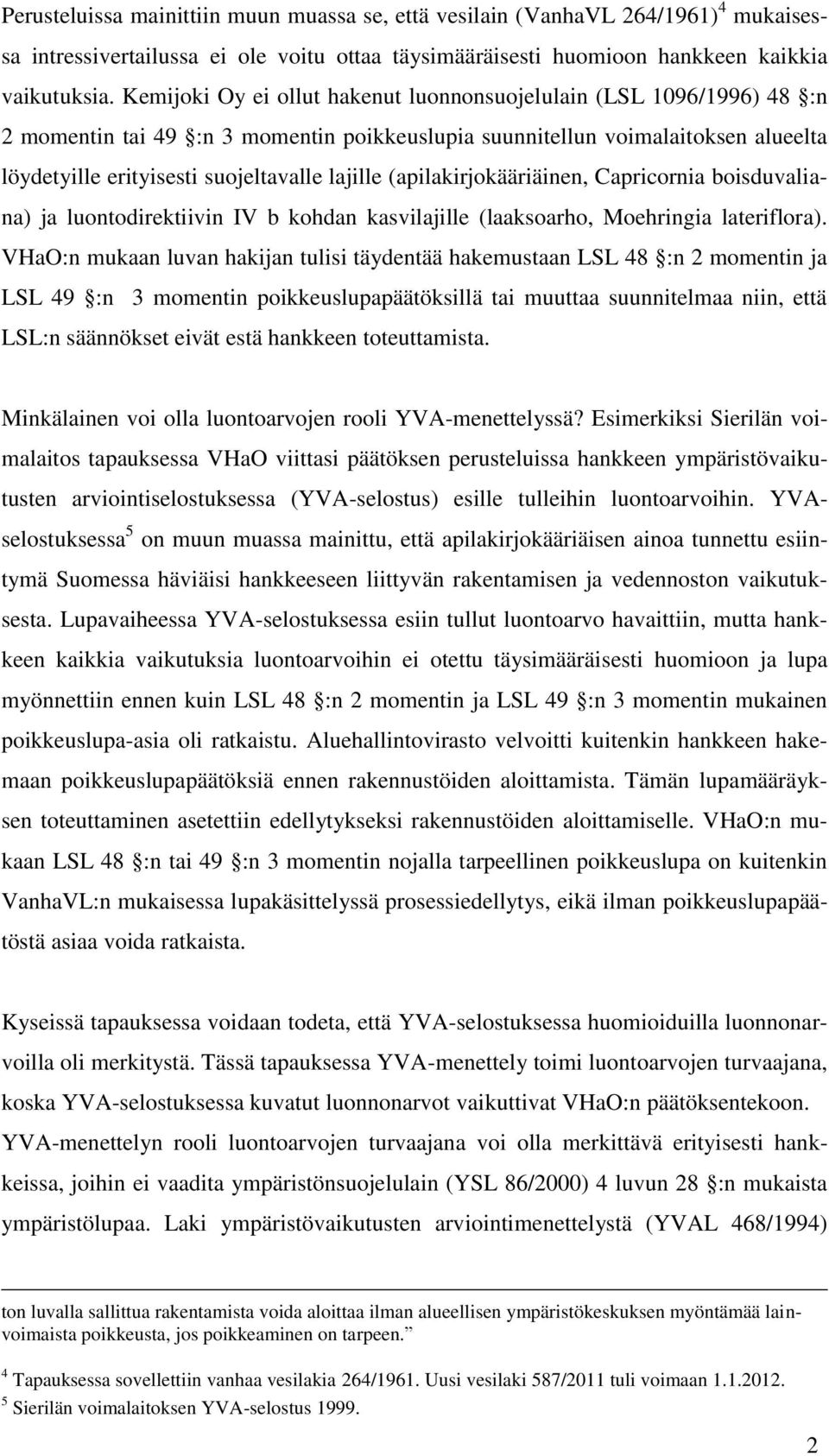 (apilakirjokääriäinen, Capricornia boisduvaliana) ja luontodirektiivin IV b kohdan kasvilajille (laaksoarho, Moehringia lateriflora).