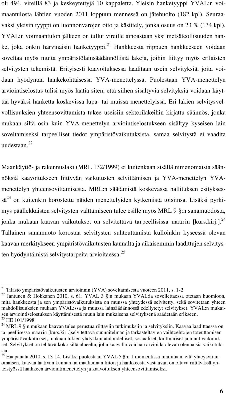 YVAL:n voimaantulon jälkeen on tullut vireille ainoastaan yksi metsäteollisuuden hanke, joka onkin harvinaisin hanketyyppi.