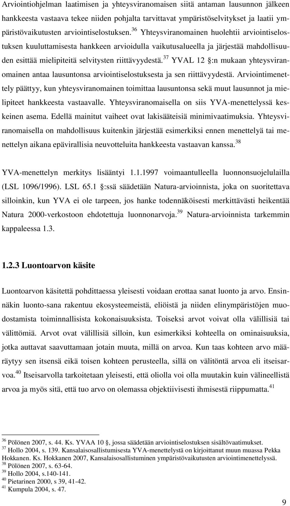 36 Yhteysviranomainen huolehtii arviointiselostuksen kuuluttamisesta hankkeen arvioidulla vaikutusalueella ja järjestää mahdollisuuden esittää mielipiteitä selvitysten riittävyydestä.