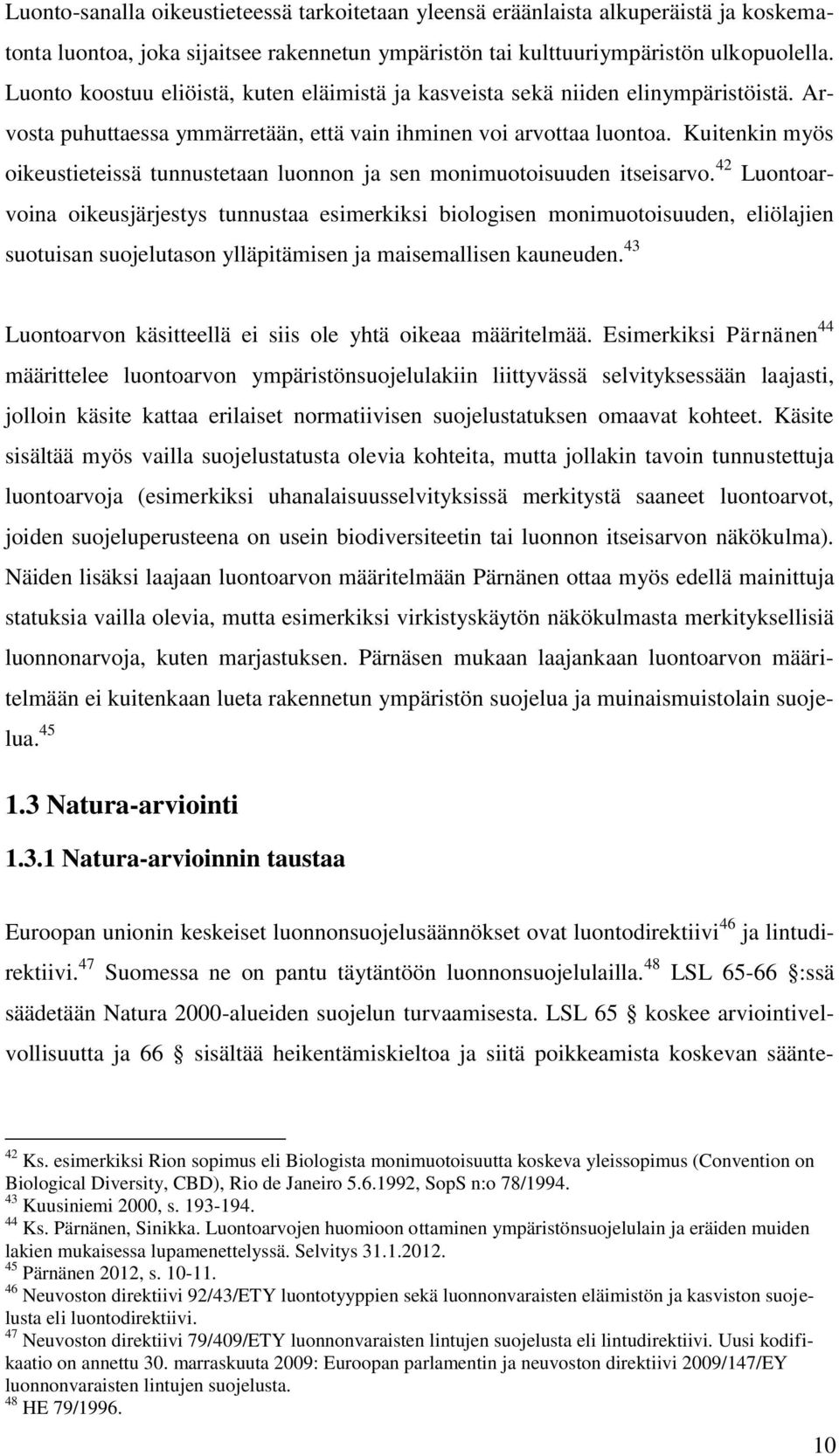 Kuitenkin myös oikeustieteissä tunnustetaan luonnon ja sen monimuotoisuuden itseisarvo.