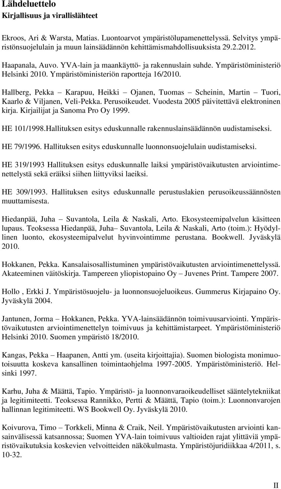 Hallberg, Pekka Karapuu, Heikki Ojanen, Tuomas Scheinin, Martin Tuori, Kaarlo & Viljanen, Veli-Pekka. Perusoikeudet. Vuodesta 2005 päivitettävä elektroninen kirja. Kirjailijat ja Sanoma Pro Oy 1999.