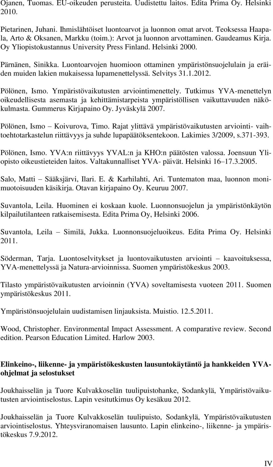 Luontoarvojen huomioon ottaminen ympäristönsuojelulain ja eräiden muiden lakien mukaisessa lupamenettelyssä. Selvitys 31.1.2012. Pölönen, Ismo. Ympäristövaikutusten arviointimenettely.