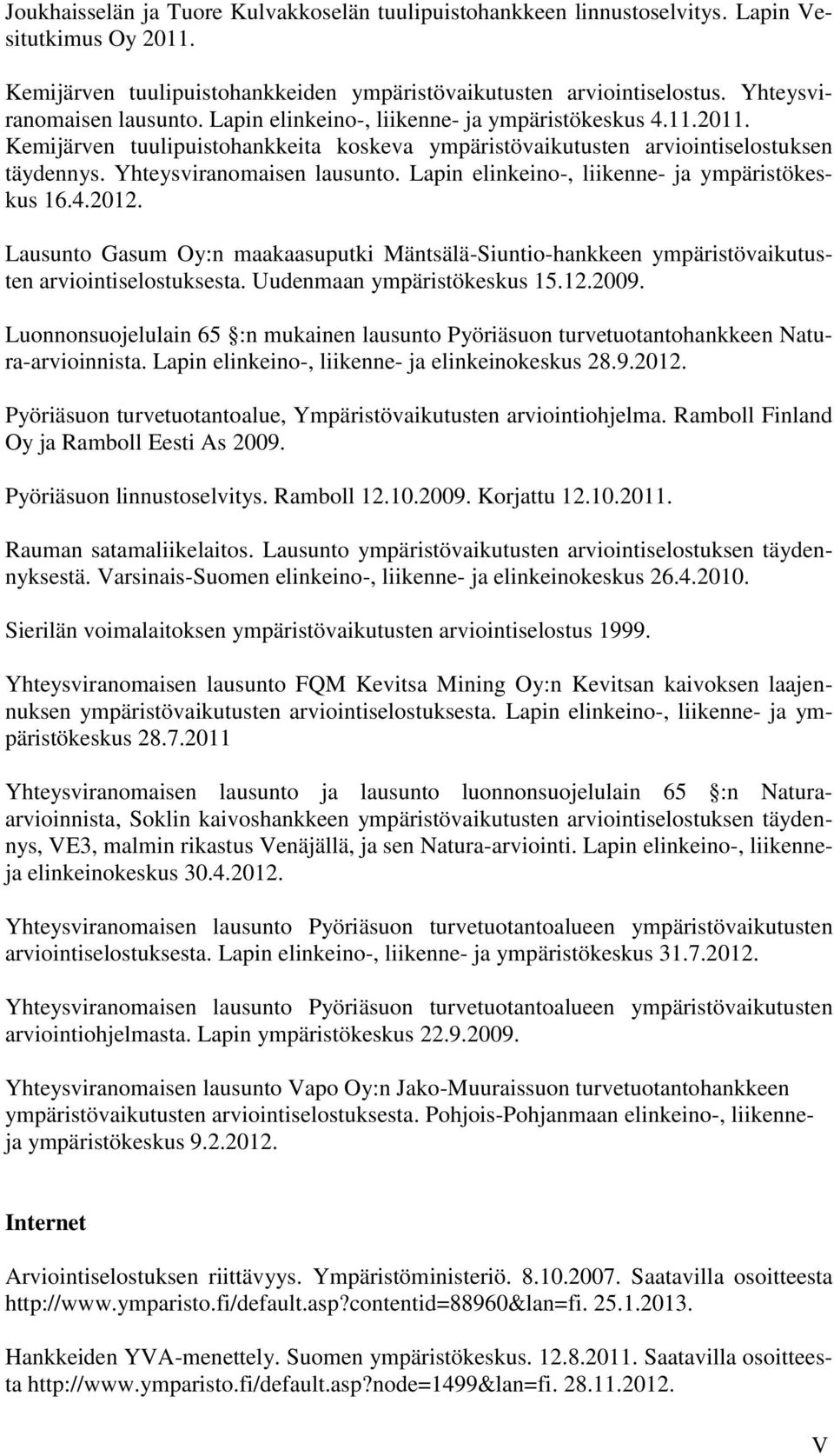 Yhteysviranomaisen lausunto. Lapin elinkeino-, liikenne- ja ympäristökeskus 16.4.2012. Lausunto Gasum Oy:n maakaasuputki Mäntsälä-Siuntio-hankkeen ympäristövaikutusten arviointiselostuksesta.