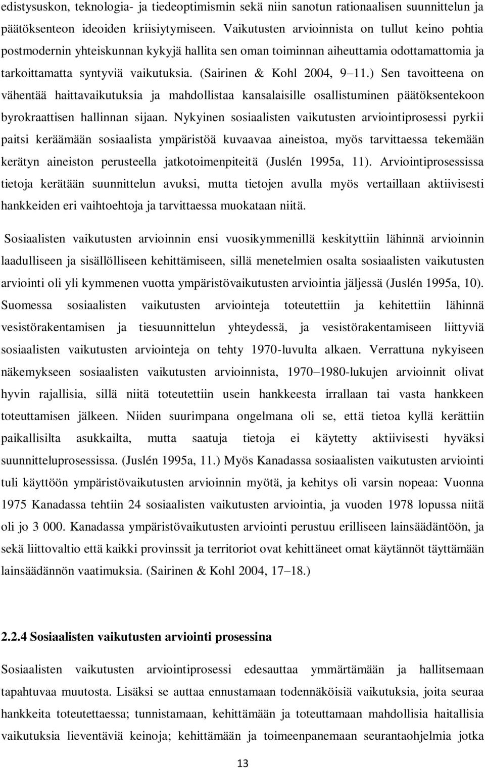 (Sairinen & Kohl 2004, 9 11.) Sen tavoitteena on vähentää haittavaikutuksia ja mahdollistaa kansalaisille osallistuminen päätöksentekoon byrokraattisen hallinnan sijaan.