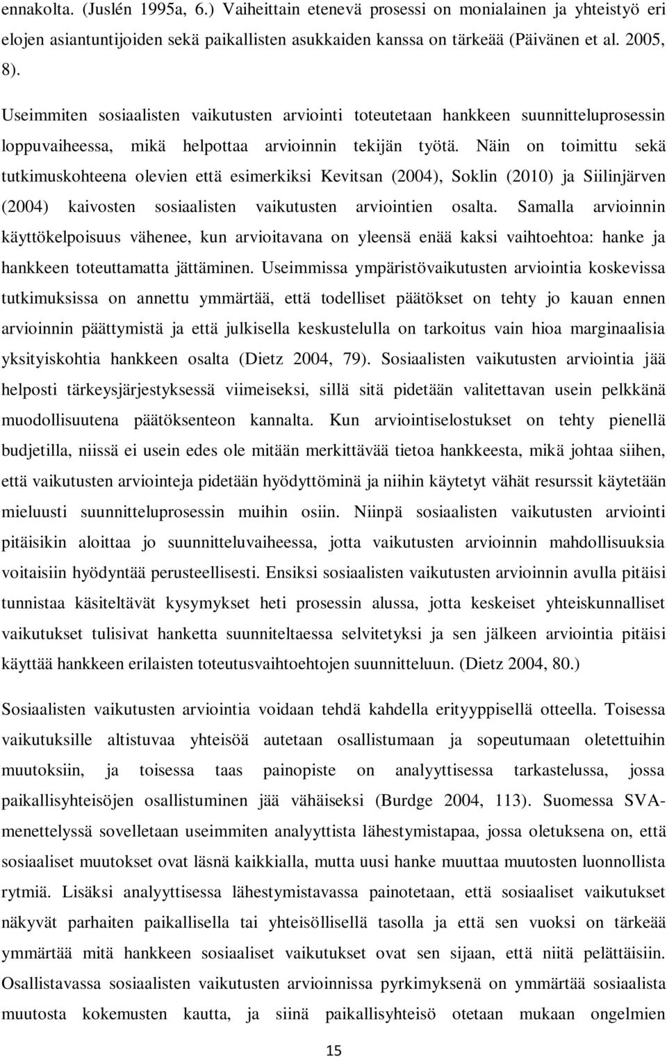 Näin on toimittu sekä tutkimuskohteena olevien että esimerkiksi Kevitsan (2004), Soklin (2010) ja Siilinjärven (2004) kaivosten sosiaalisten vaikutusten arviointien osalta.