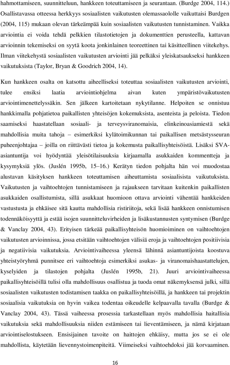 Vaikka arviointia ei voida tehdä pelkkien tilastotietojen ja dokumenttien perusteella, kattavan arvioinnin tekemiseksi on syytä koota jonkinlainen teoreettinen tai käsitteellinen viitekehys.