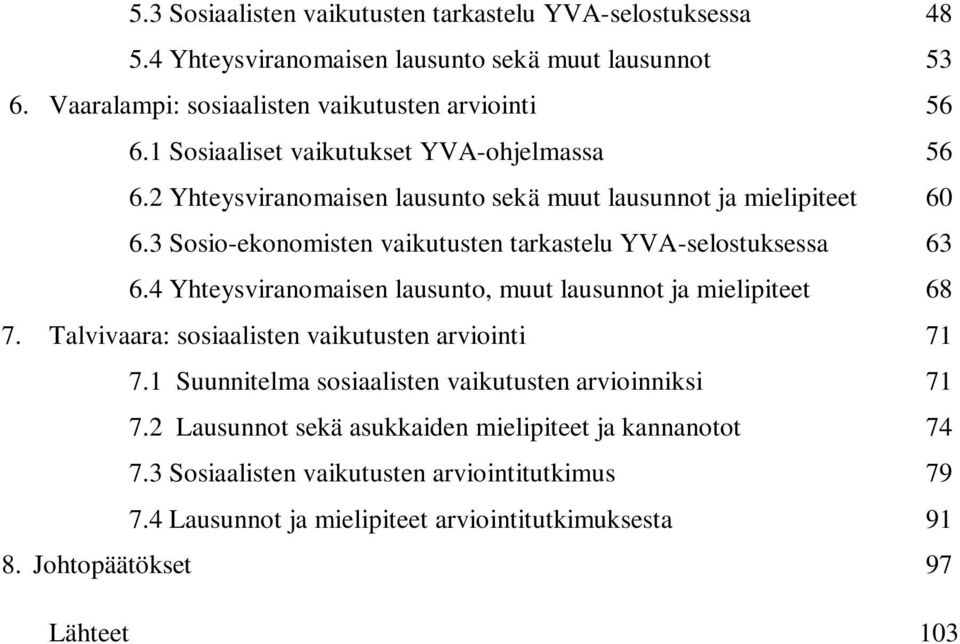 3 Sosio-ekonomisten vaikutusten tarkastelu YVA-selostuksessa 63 6.4 Yhteysviranomaisen lausunto, muut lausunnot ja mielipiteet 68 7.