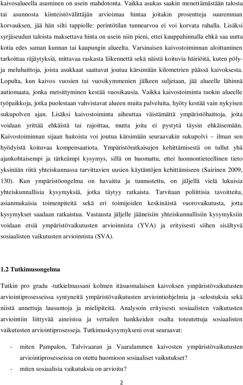 korvata rahalla. Lisäksi syrjäseudun taloista maksettava hinta on usein niin pieni, ettei kauppahinnalla ehkä saa uutta kotia edes saman kunnan tai kaupungin alueelta.