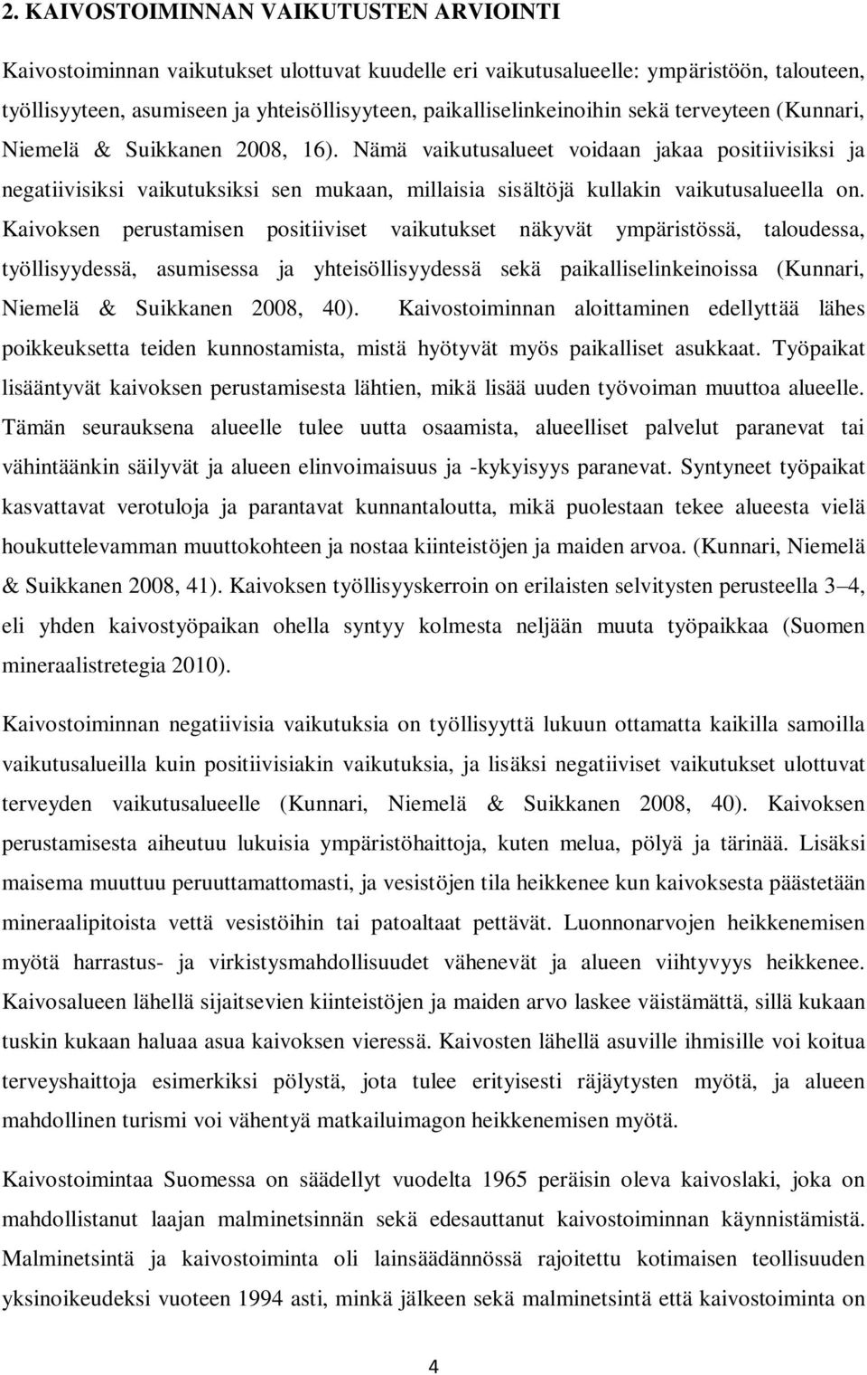 Nämä vaikutusalueet voidaan jakaa positiivisiksi ja negatiivisiksi vaikutuksiksi sen mukaan, millaisia sisältöjä kullakin vaikutusalueella on.