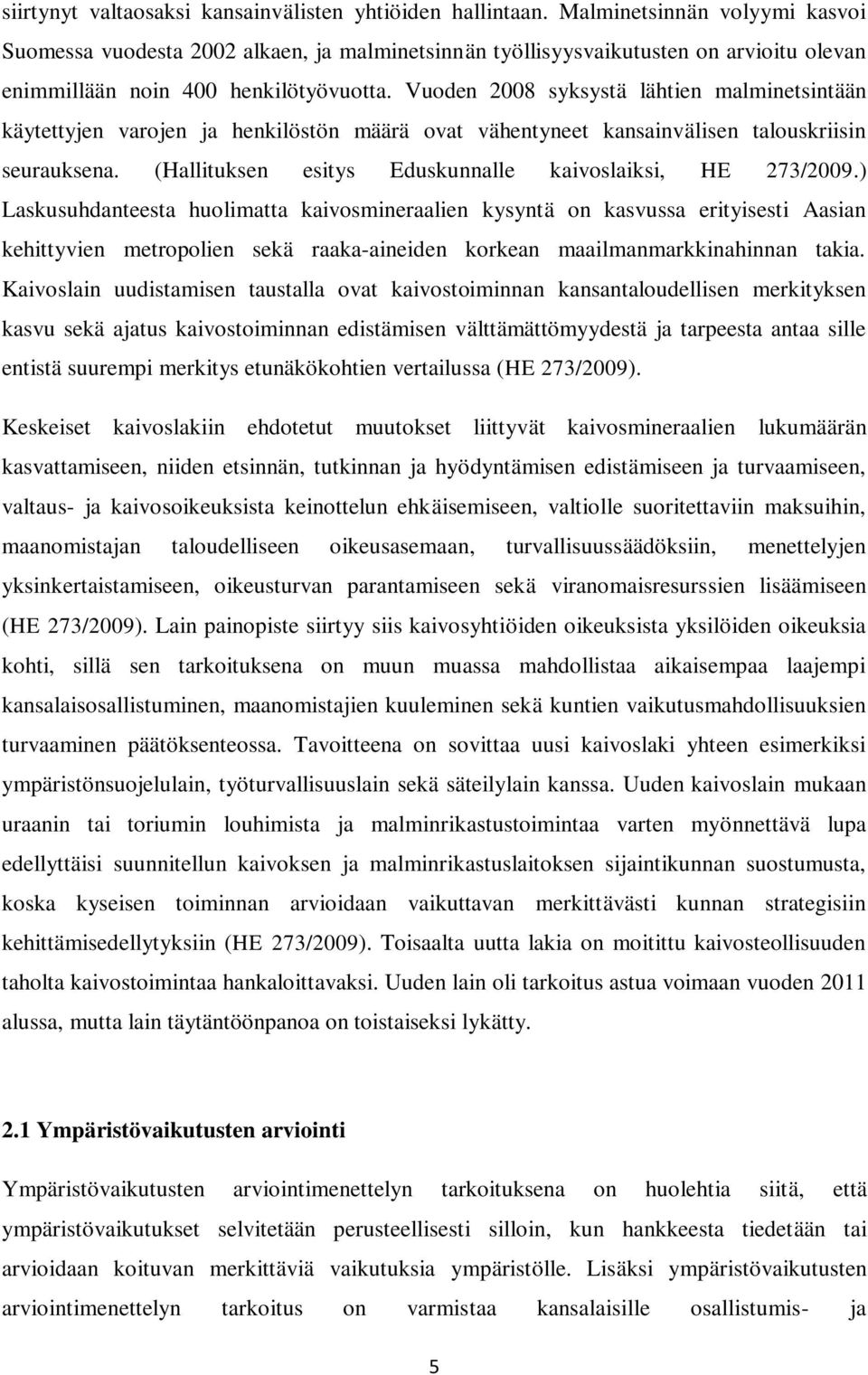 Vuoden 2008 syksystä lähtien malminetsintään käytettyjen varojen ja henkilöstön määrä ovat vähentyneet kansainvälisen talouskriisin seurauksena.