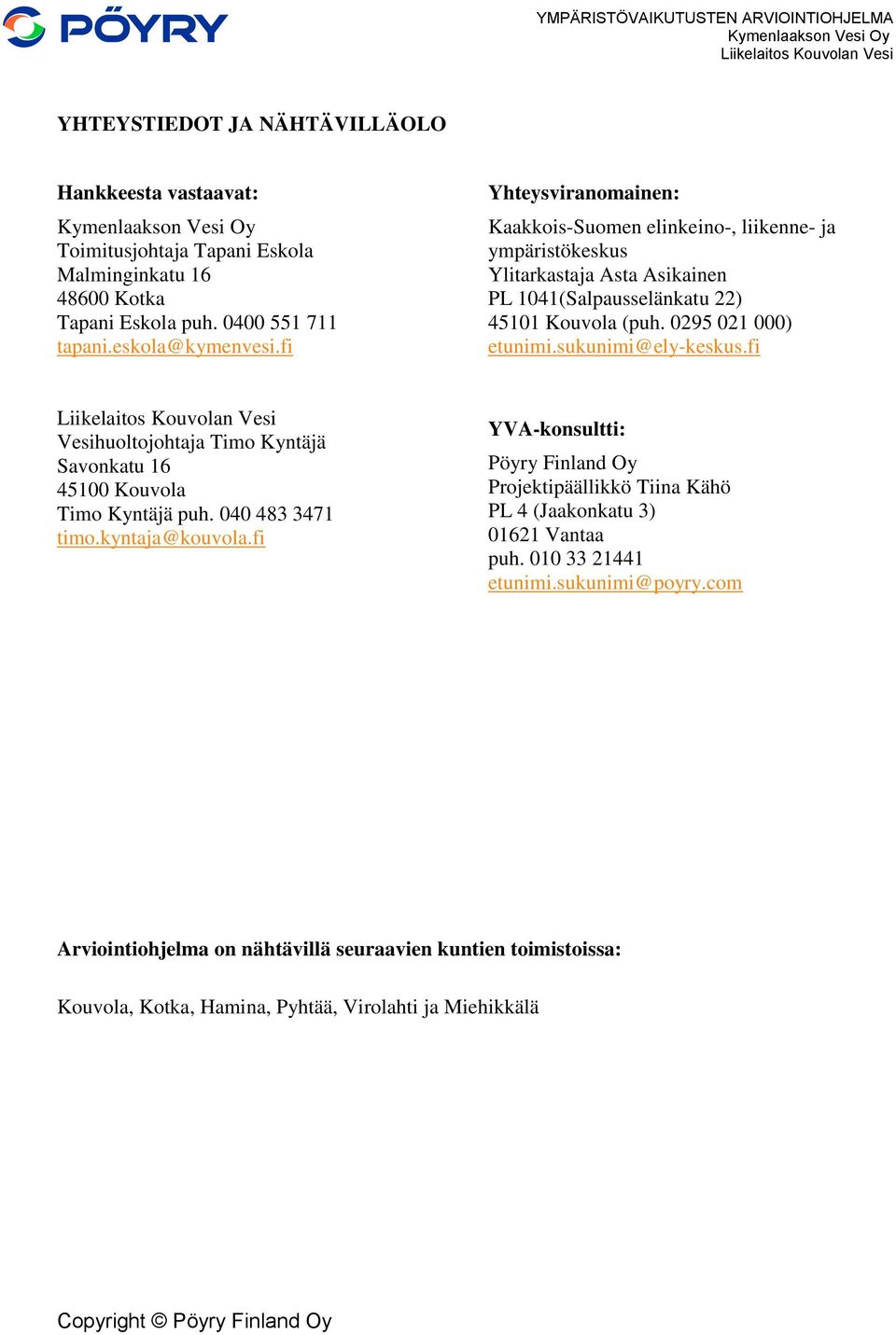 0295 021 000) etunimi.sukunimi@ely-keskus.fi Vesihuoltojohtaja Timo Kyntäjä Savonkatu 16 45100 Kouvola Timo Kyntäjä puh. 040 483 3471 timo.kyntaja@kouvola.