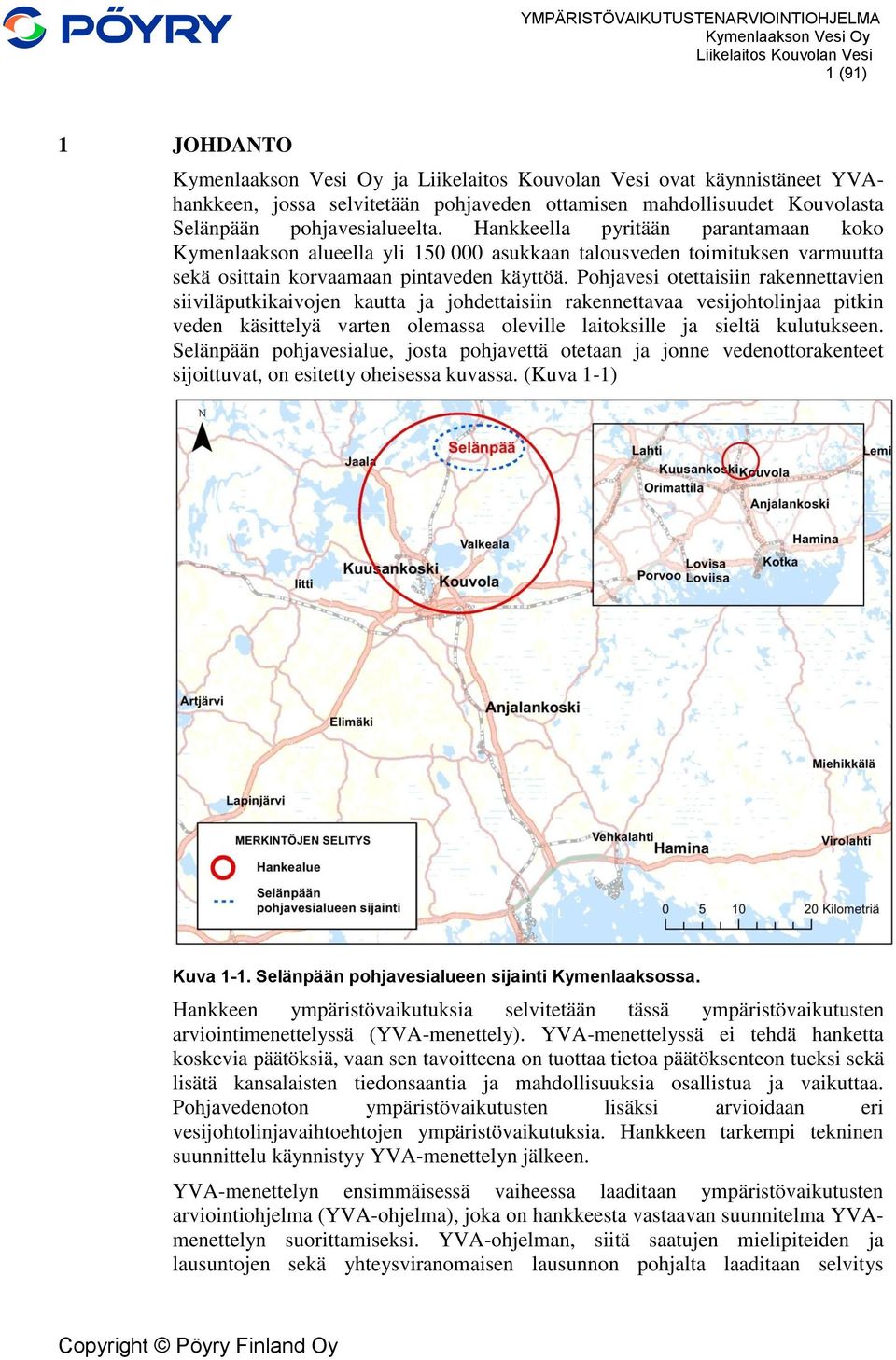 Pohjavesi otettaisiin rakennettavien siiviläputkikaivojen kautta ja johdettaisiin rakennettavaa vesijohtolinjaa pitkin veden käsittelyä varten olemassa oleville laitoksille ja sieltä kulutukseen.