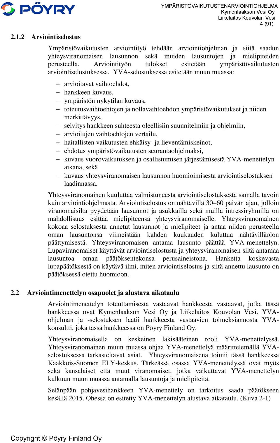 YVA-selostuksessa esitetään muun muassa: arvioitavat vaihtoehdot, hankkeen kuvaus, ympäristön nykytilan kuvaus, toteutusvaihtoehtojen ja nollavaihtoehdon ympäristövaikutukset ja niiden merkittävyys,