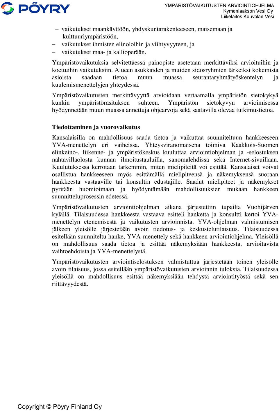 Alueen asukkaiden ja muiden sidosryhmien tärkeiksi kokemista asioista saadaan tietoa muun muassa seurantaryhmätyöskentelyn ja kuulemismenettelyjen yhteydessä.