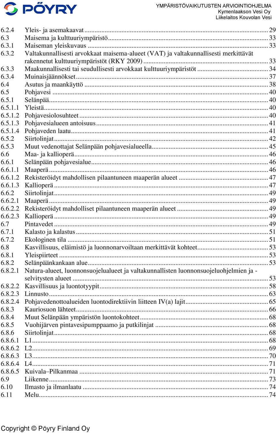 .. 33 6.3.3 Maakunnallisesti tai seudullisesti arvokkaat kulttuuriympäristöt... 34 6.3.4 Muinaisjäännökset... 37 6.4 Asutus ja maankäyttö... 38 6.5 Pohjavesi... 40 6.5.1 Selänpää... 40 6.5.1.1 Yleistä.