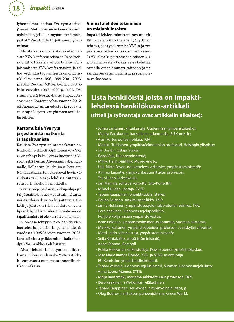 Pohjoismaisesta YVA-konferenssista ja ad hoc ryhmän tapaamisesta on ollut artikkelit vuosina 1996, 1998, 2001, 2003 ja 2011. Ruotsin MKB-päiviltä on artikkelit vuosilta 1997, 2007 ja 2008.