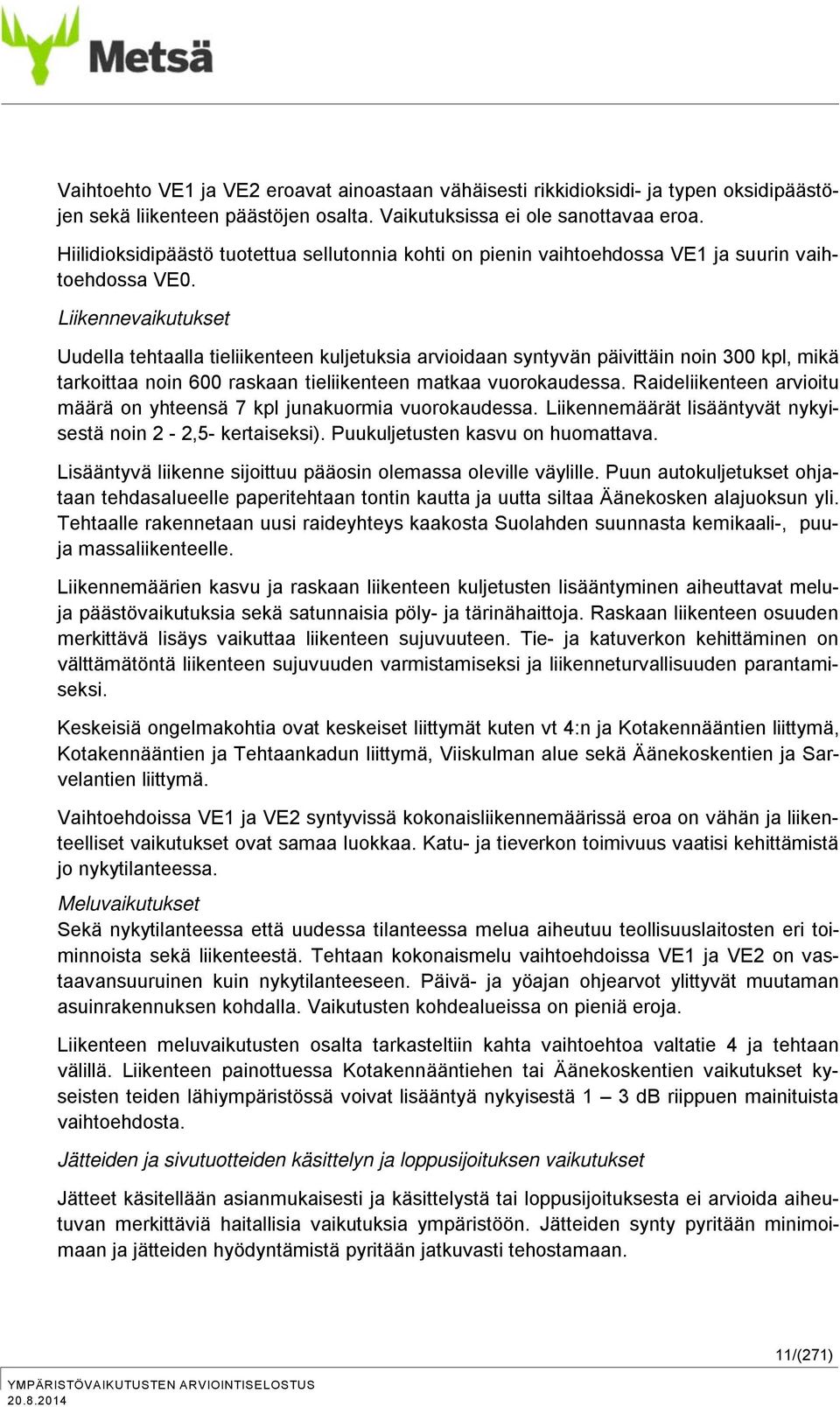 Liikennevaikutukset Uudella tehtaalla tieliikenteen kuljetuksia arvioidaan syntyvän päivittäin noin 300 kpl, mikä tarkoittaa noin 600 raskaan tieliikenteen matkaa vuorokaudessa.