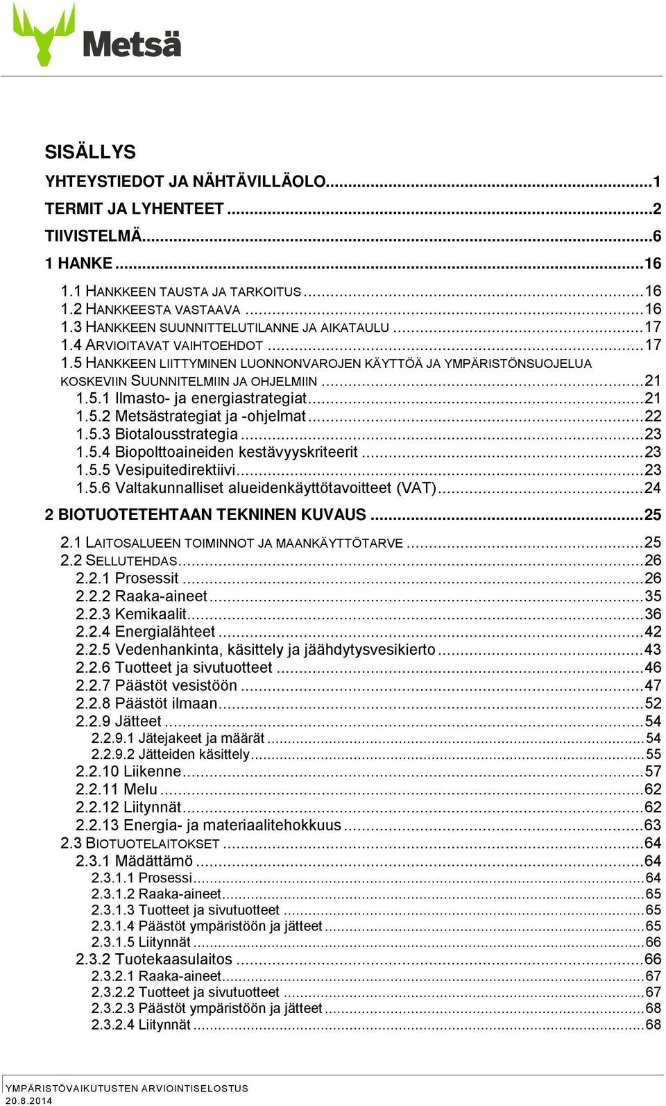 .. 22 1.5.3 Biotalousstrategia... 23 1.5.4 Biopolttoaineiden kestävyyskriteerit... 23 1.5.5 Vesipuitedirektiivi... 23 1.5.6 Valtakunnalliset alueidenkäyttötavoitteet (VAT).